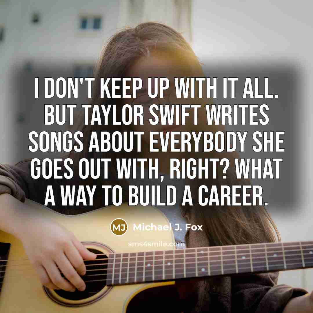 “I don't keep up with it all. But Taylor Swift…” quote by Michael J. Fox