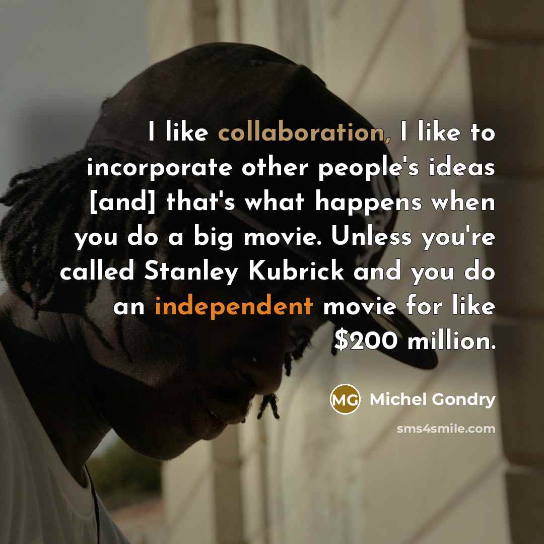 “I like collaboration, I like to incorporate other people's ideas…” quote by Michel Gondry