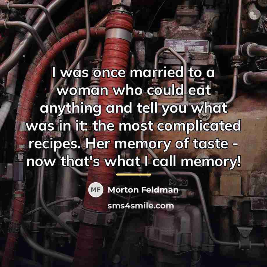 “I was once married to a woman who could eat…” quote by Morton Feldman
