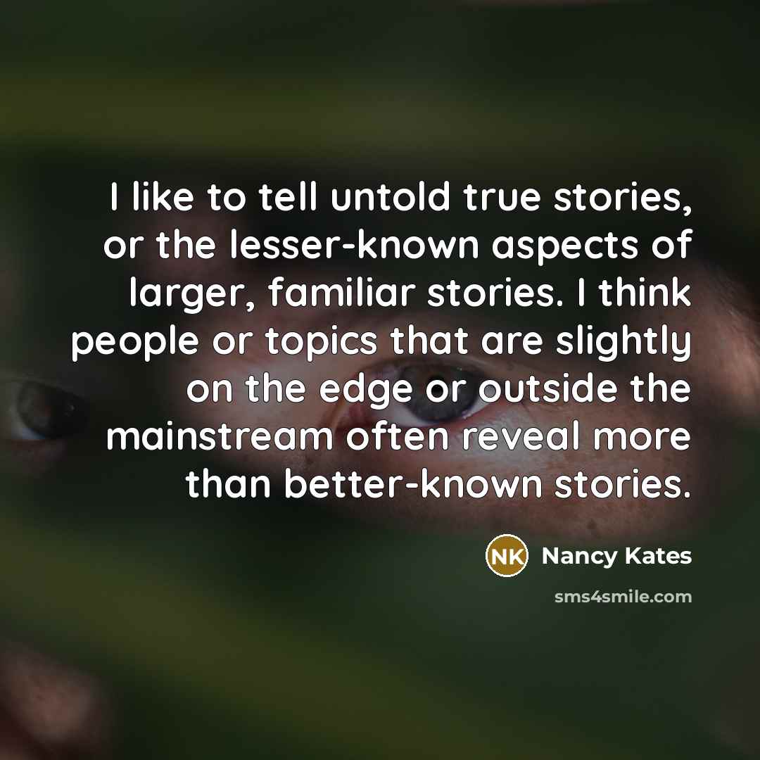 “I like to tell untold true stories, or the lesser-known…” quote by Nancy Kates