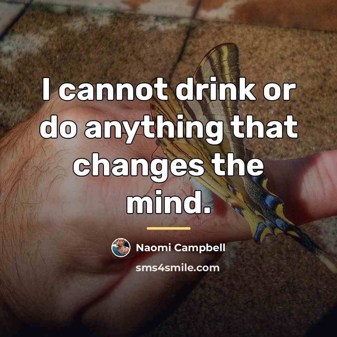 “I cannot drink or do anything that changes the mind.…” quote by Naomi Campbell
