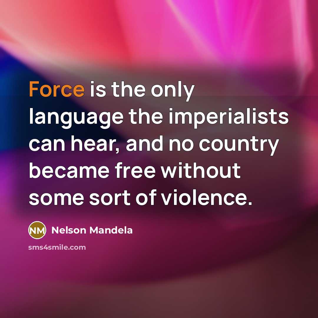 “Force is the only language the imperialists can hear, and…” quote by Nelson Mandela