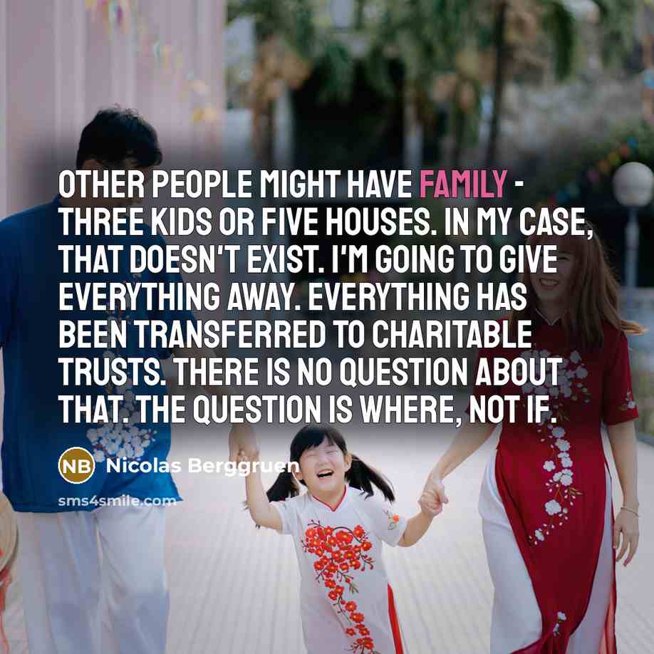 “Other people might have family - three kids or five…” quote by Nicolas Berggruen
