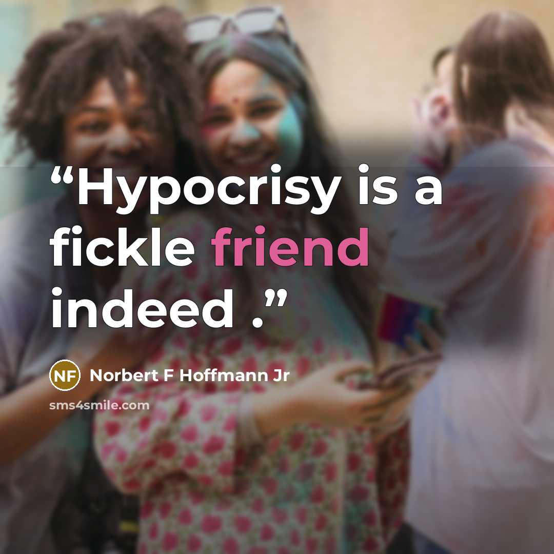 “Hypocrisy is a fickle friend indeed .” quote by Norbert F Hoffmann Jr