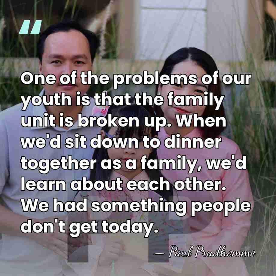 One of the problems of our youth is that the family unit&hellip; - Paul Prudhomme