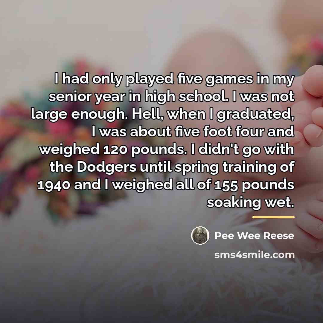 “I had only played five games in my senior year…” quote by Pee Wee Reese