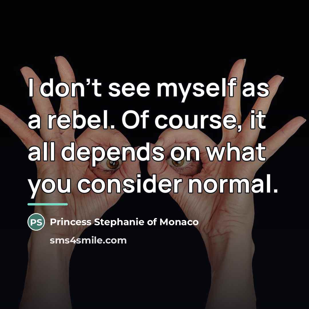 “I don't see myself as a rebel. Of course, it…” quote by Princess Stephanie of Monaco