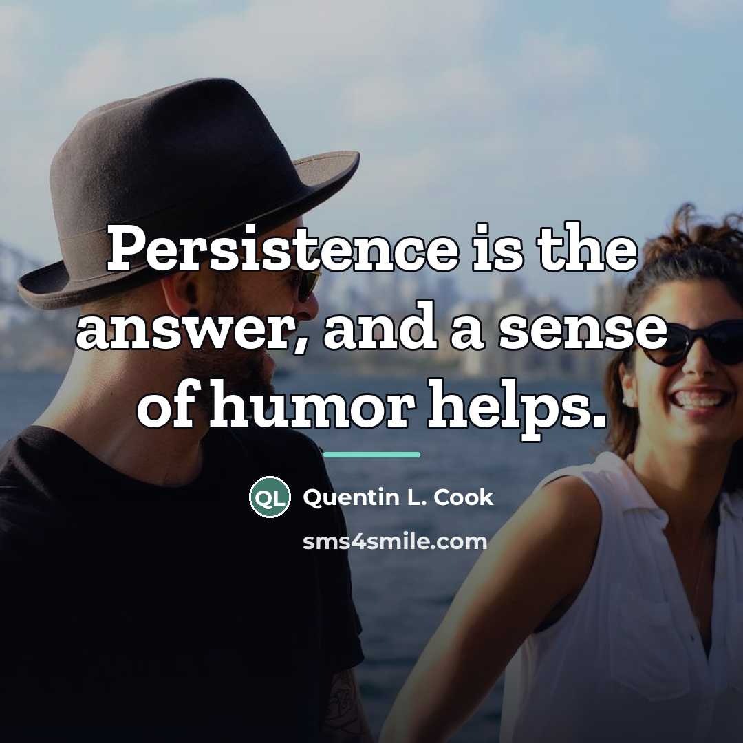 “Persistence is the answer, and a sense of humor helps.…” quote by Quentin L. Cook