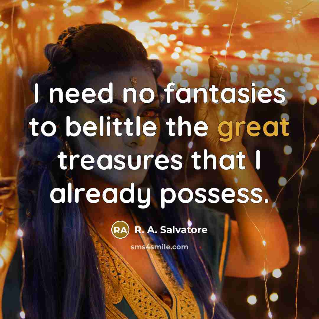 “I need no fantasies to belittle the great treasures that…” quote by R. A. Salvatore