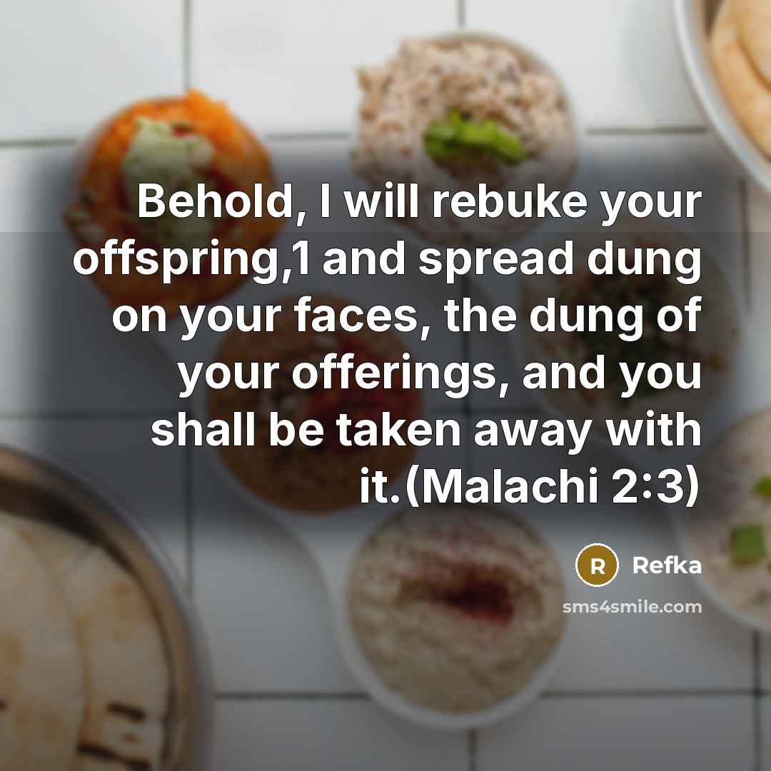 “Behold, I will rebuke your offspring,1 and spread dung on your faces, the dung of your offerings, and you shall be taken away with it.(Malachi 2:3)” quote by Refka