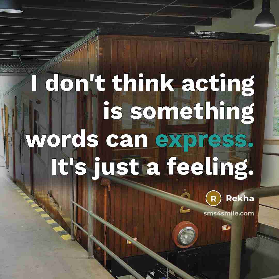“I don't think acting is something words can express. It's…” quote by Rekha