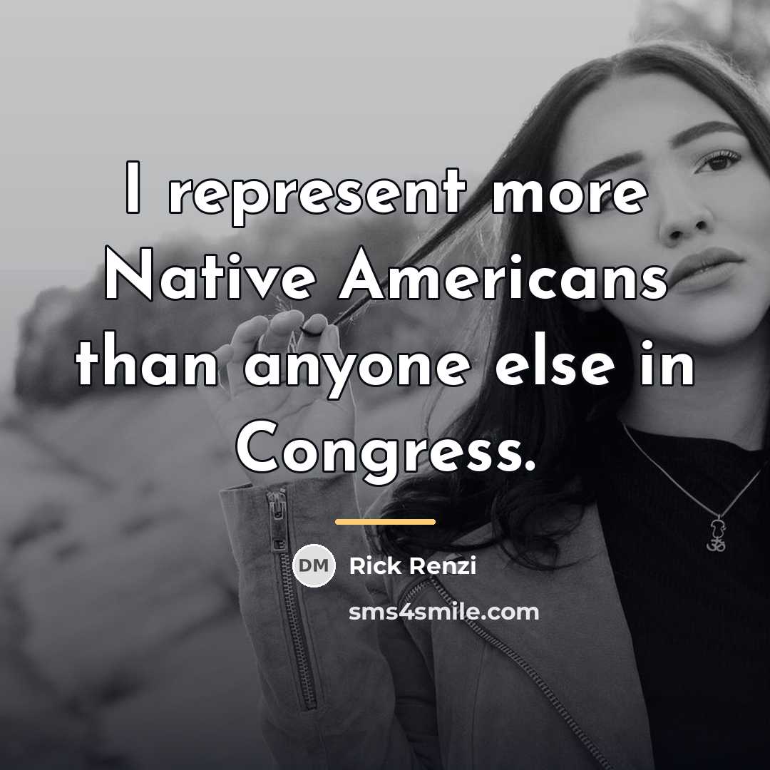 “I represent more Native Americans than anyone else in Congress.…” quote by Rick Renzi