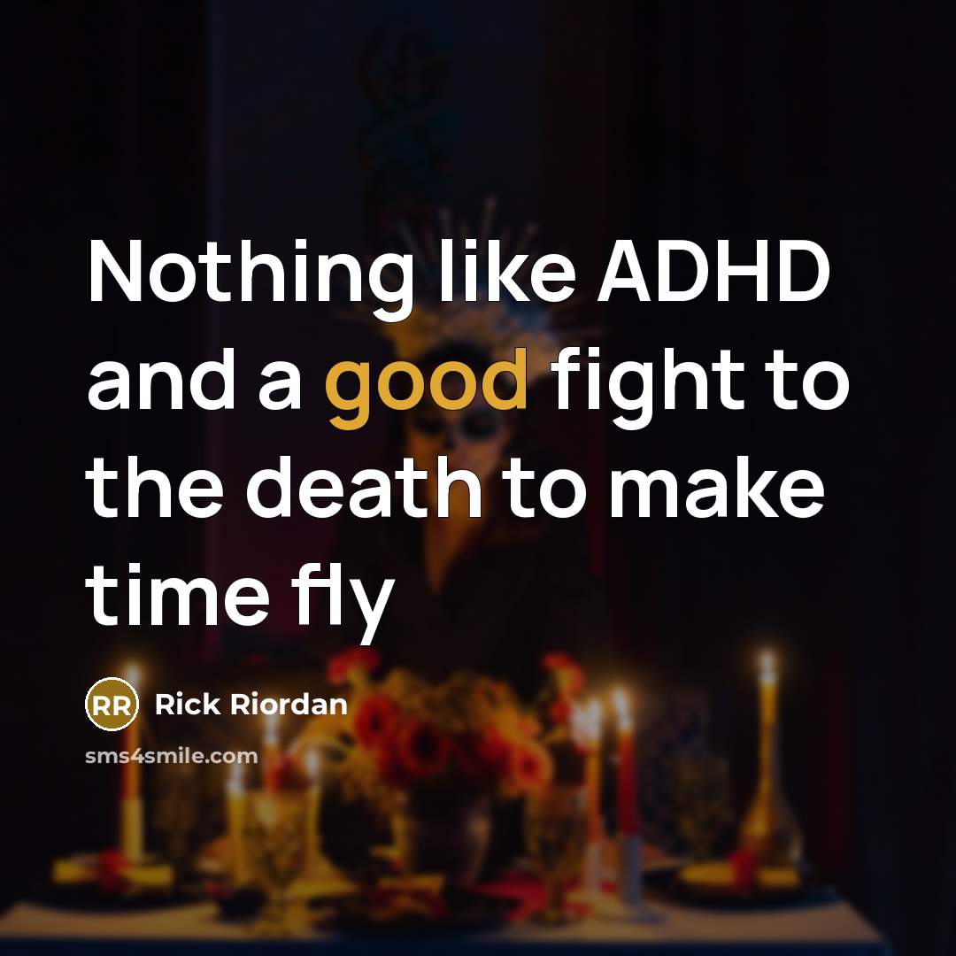 “Nothing like ADHD and a good fight to the death…” quote by Rick Riordan