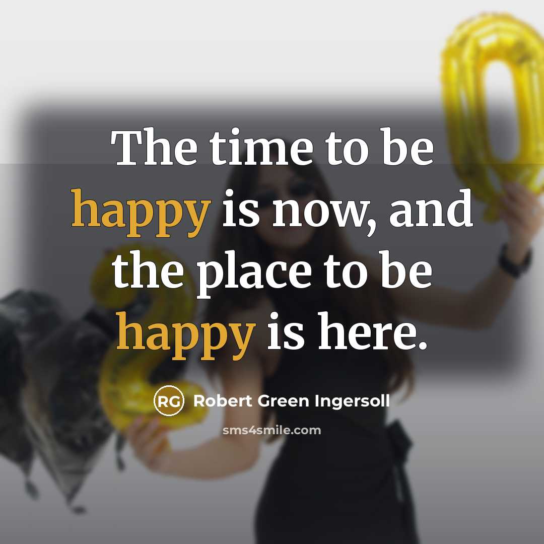 “The time to be happy is now, and the place…” quote by Robert Green Ingersoll