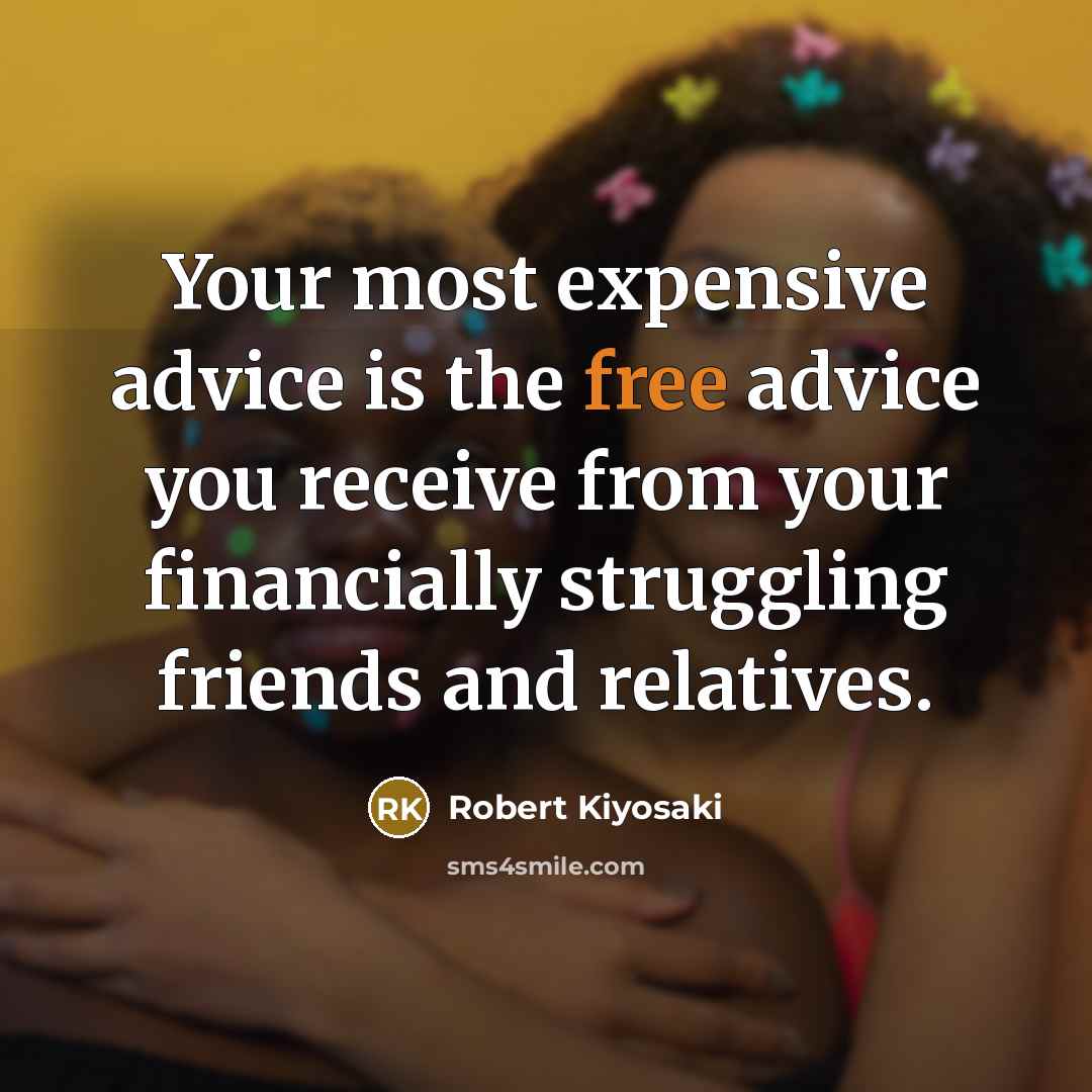 “Your most expensive advice is the free advice you receive…” quote by Robert Kiyosaki