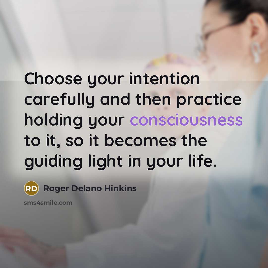 “Choose your intention carefully and then practice holding your consciousness…” quote by Roger Delano Hinkins