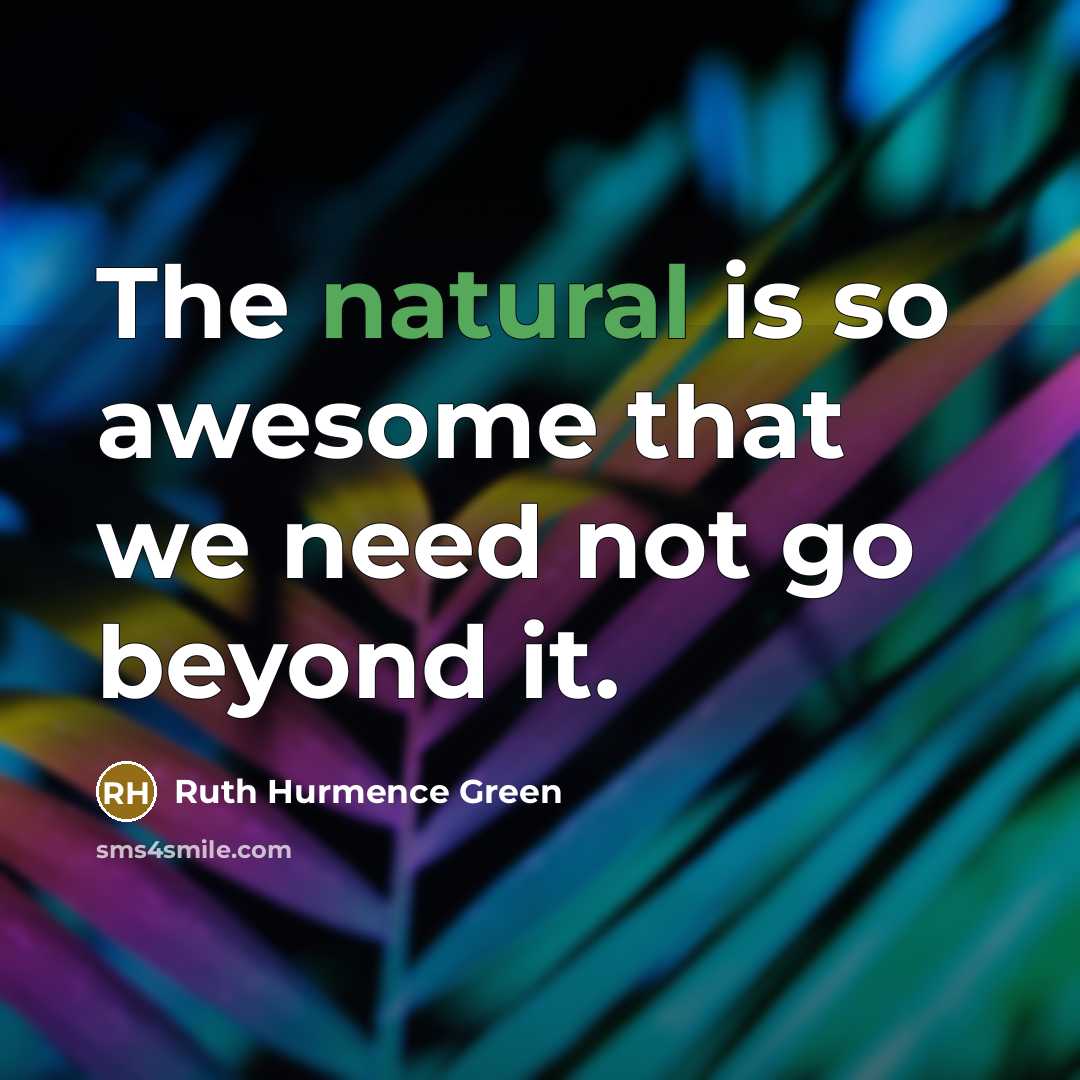 “The natural is so awesome that we need not go…” quote by Ruth Hurmence Green