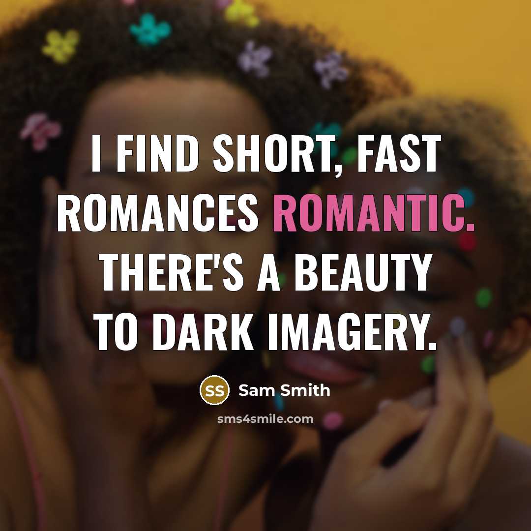 “I find short, fast romances romantic. There's a beauty to…” quote by Sam Smith