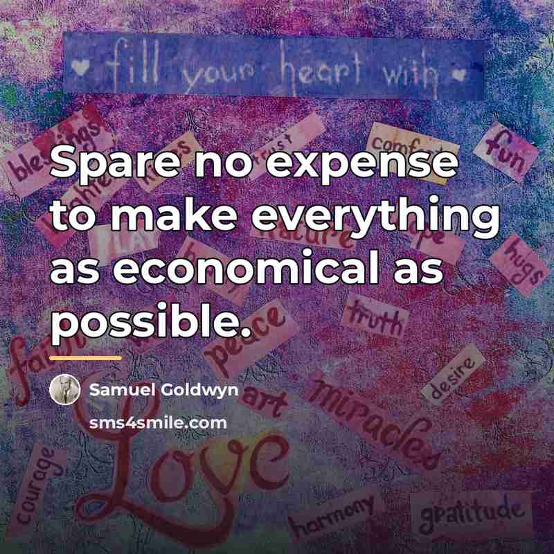 “Spare no expense to make everything as economical as possible.…” quote by Samuel Goldwyn