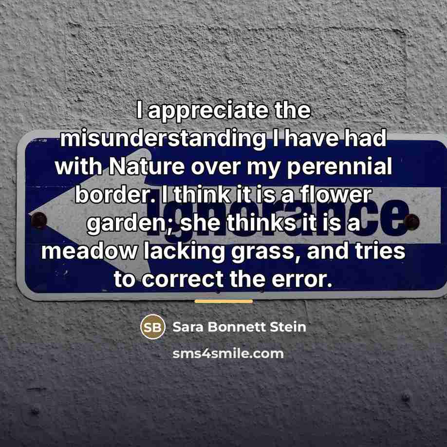 “I appreciate the misunderstanding I have had with Nature over…” quote by Sara Bonnett Stein