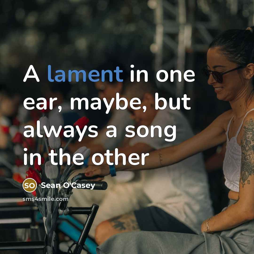 “A lament in one ear, maybe, but always a song…” quote by Sean O'Casey