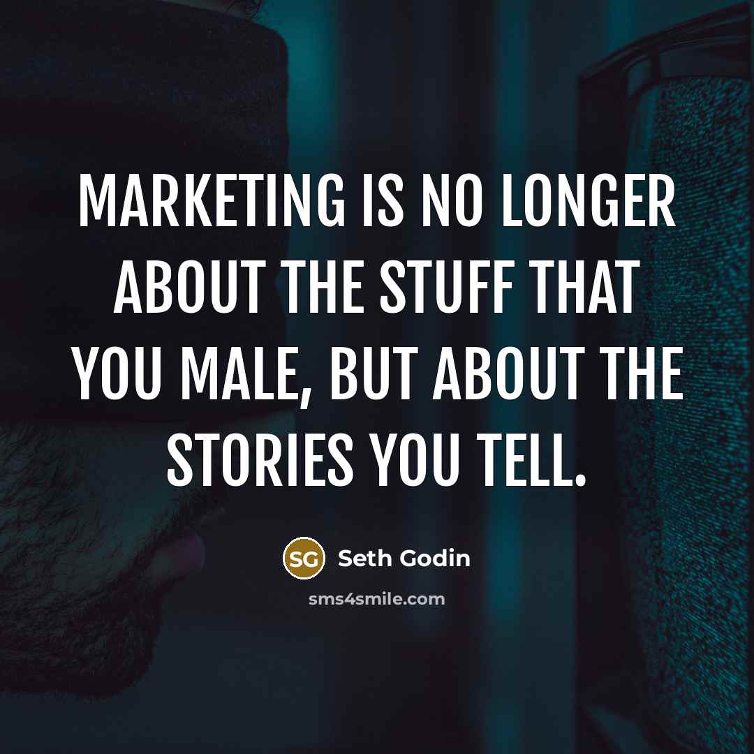 “Marketing is no longer about the stuff that you male, but about the stories you tell.” quote by Seth Godin