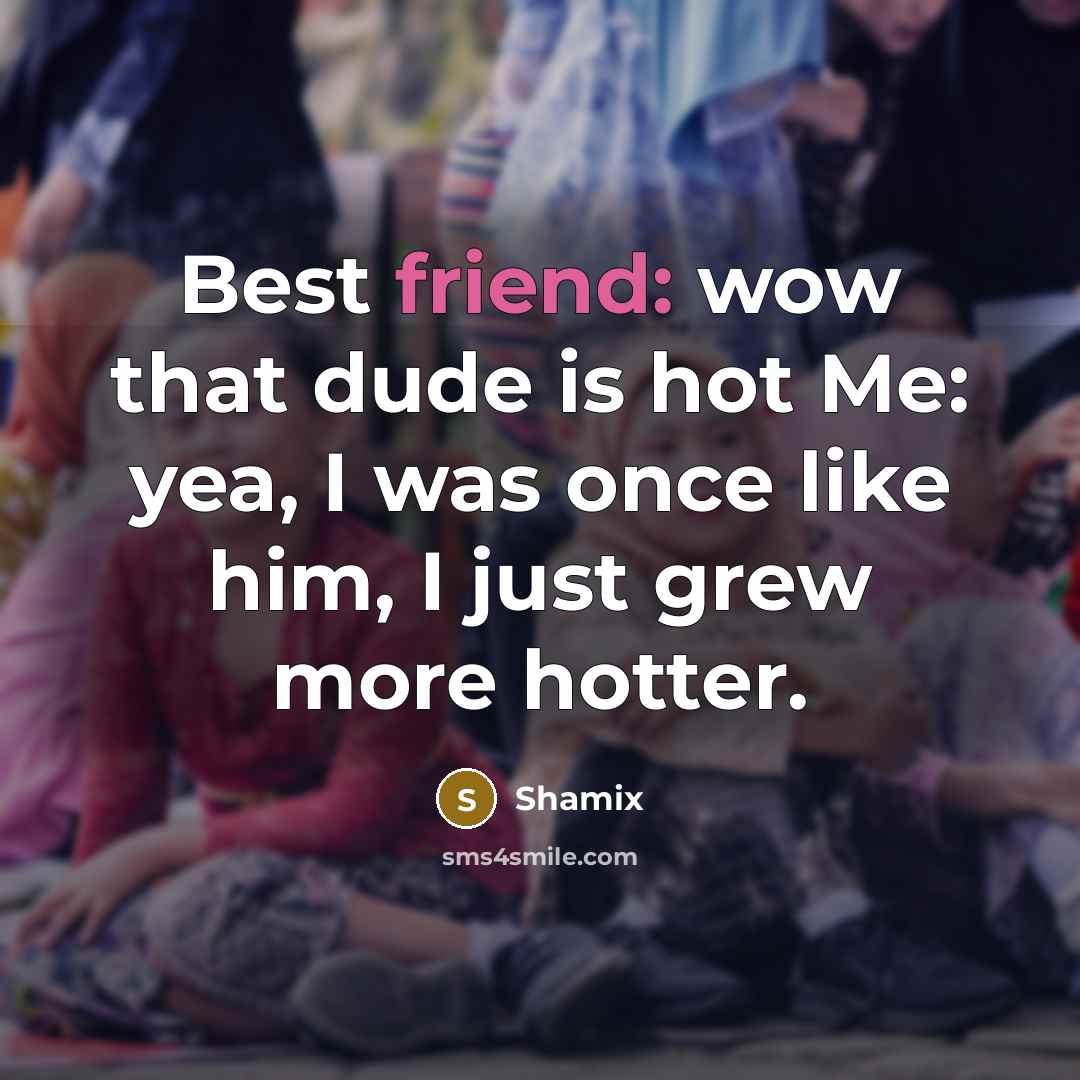 “Best friend: wow that dude is hot Me: yea, I…” quote by Shamix