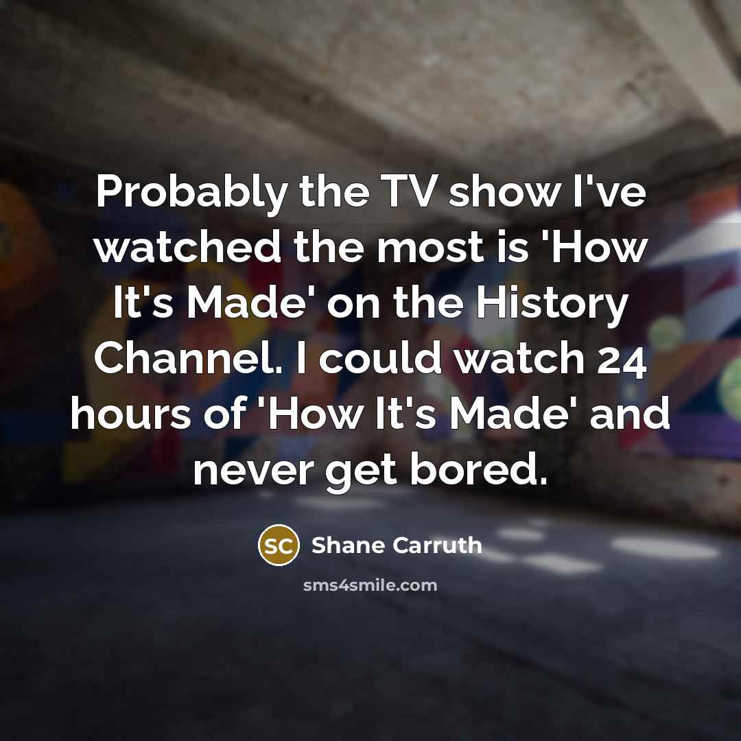 “Probably the TV show I've watched the most is 'How…” quote by Shane Carruth