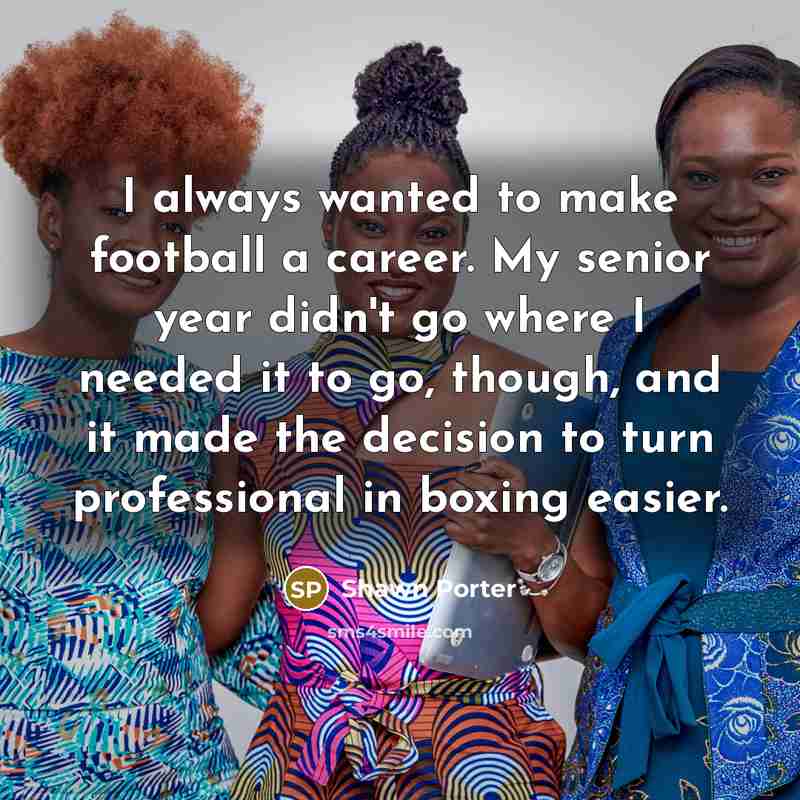 “I always wanted to make football a career. My senior…” quote by Shawn Porter