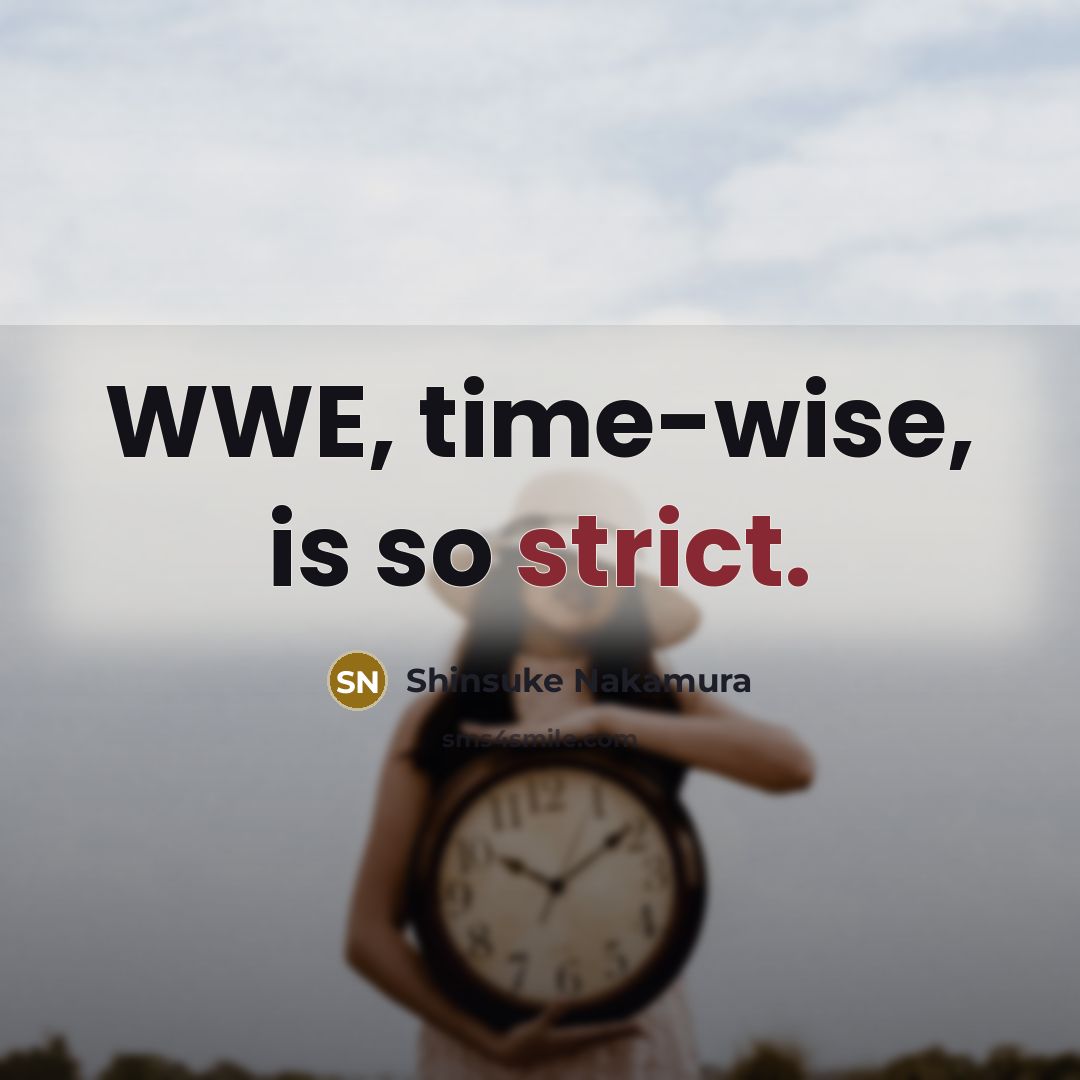 “WWE, time-wise, is so strict.…” quote by Shinsuke Nakamura