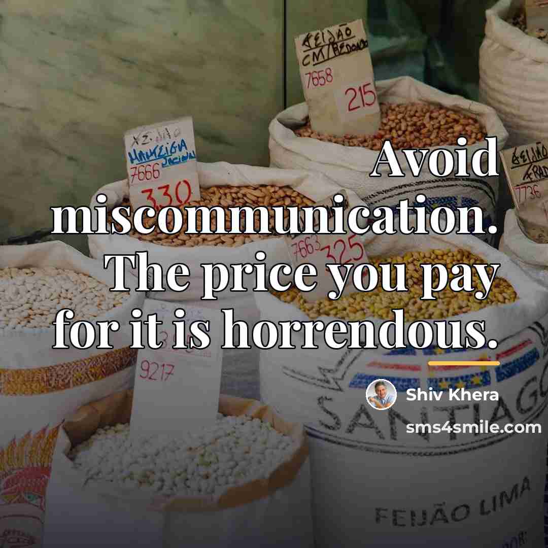 “Avoid miscommunication. The price you pay for it is horrendous.…” quote by Shiv Khera
