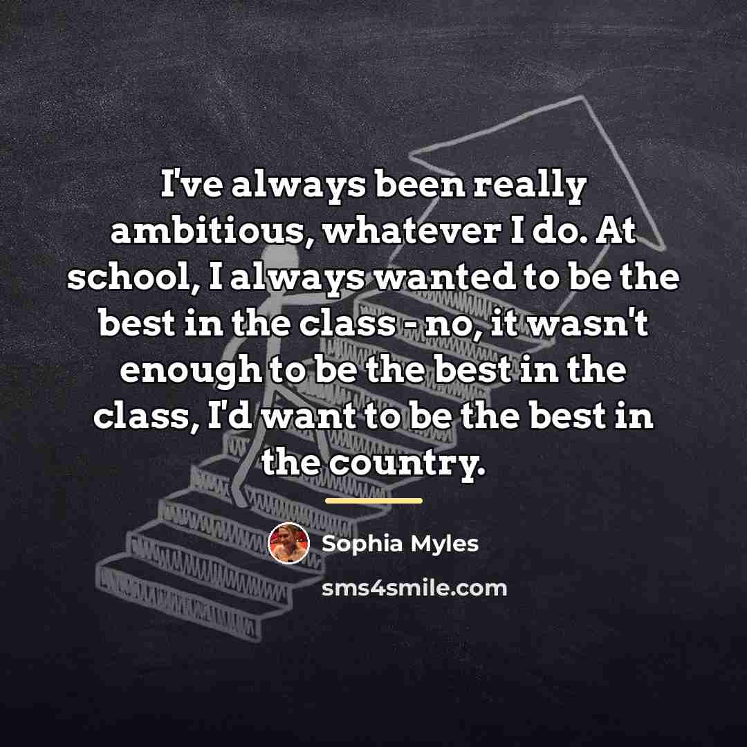 “I've always been really ambitious, whatever I do. At school,…” quote by Sophia Myles