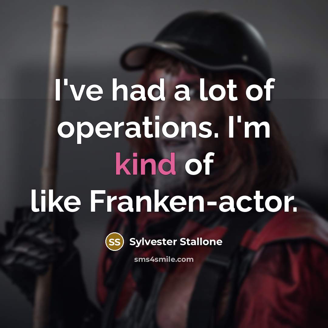 “I've had a lot of operations. I'm kind of like…” quote by Sylvester Stallone