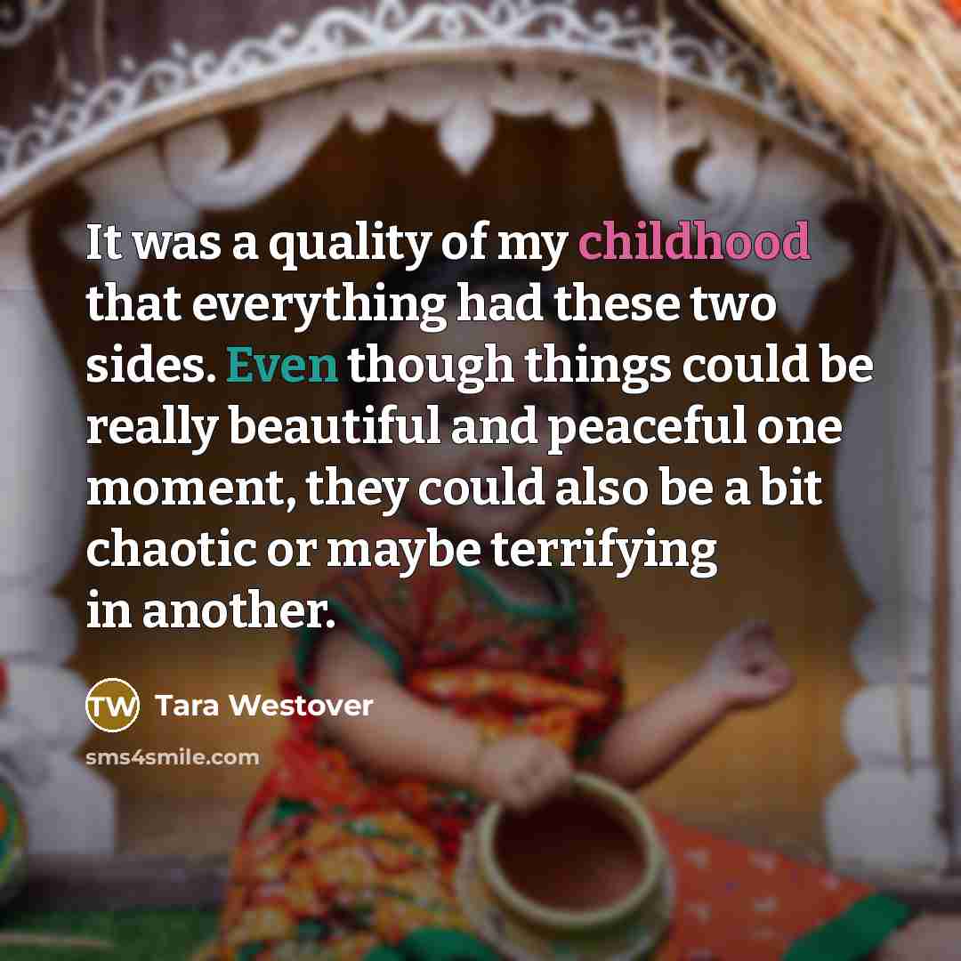 “It was a quality of my childhood that everything had…” quote by Tara Westover
