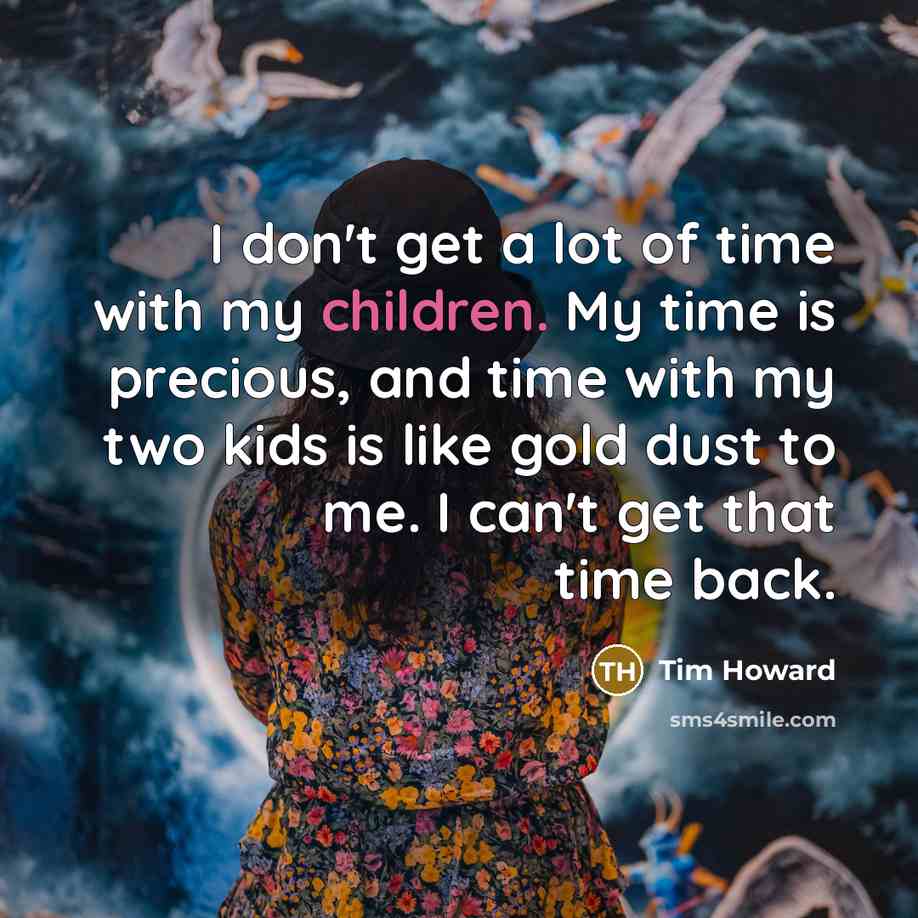“I don't get a lot of time with my children.…” quote by Tim Howard
