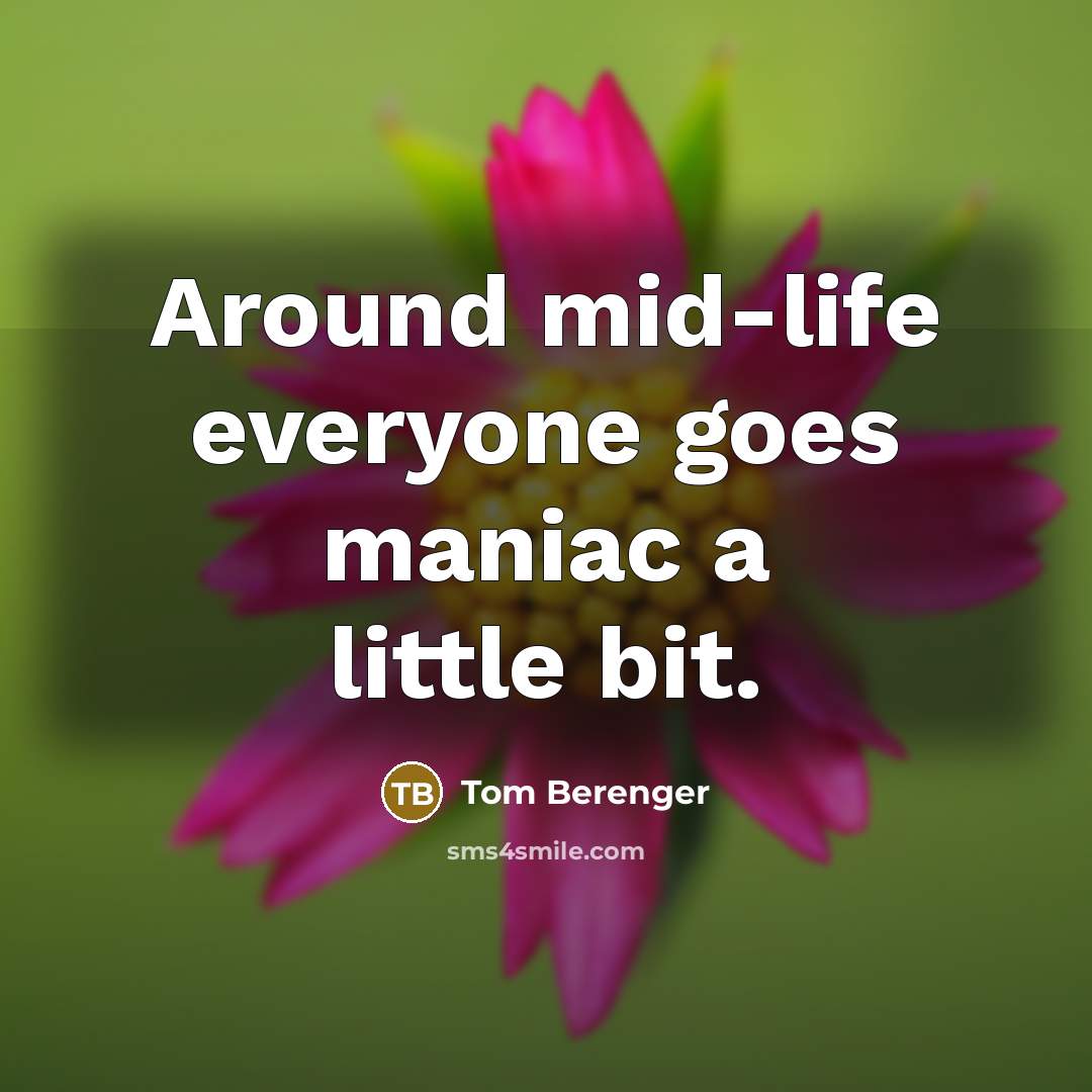 “Around mid-life everyone goes maniac a little bit.…” quote by Tom Berenger