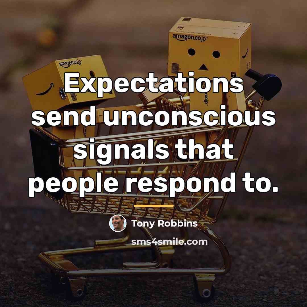 “Expectations send unconscious signals that people respond to.…” quote by Tony Robbins