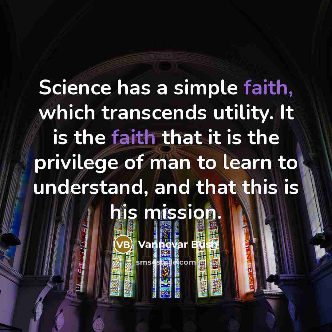 “Science has a simple faith, which transcends utility. It is…” quote by Vannevar Bush