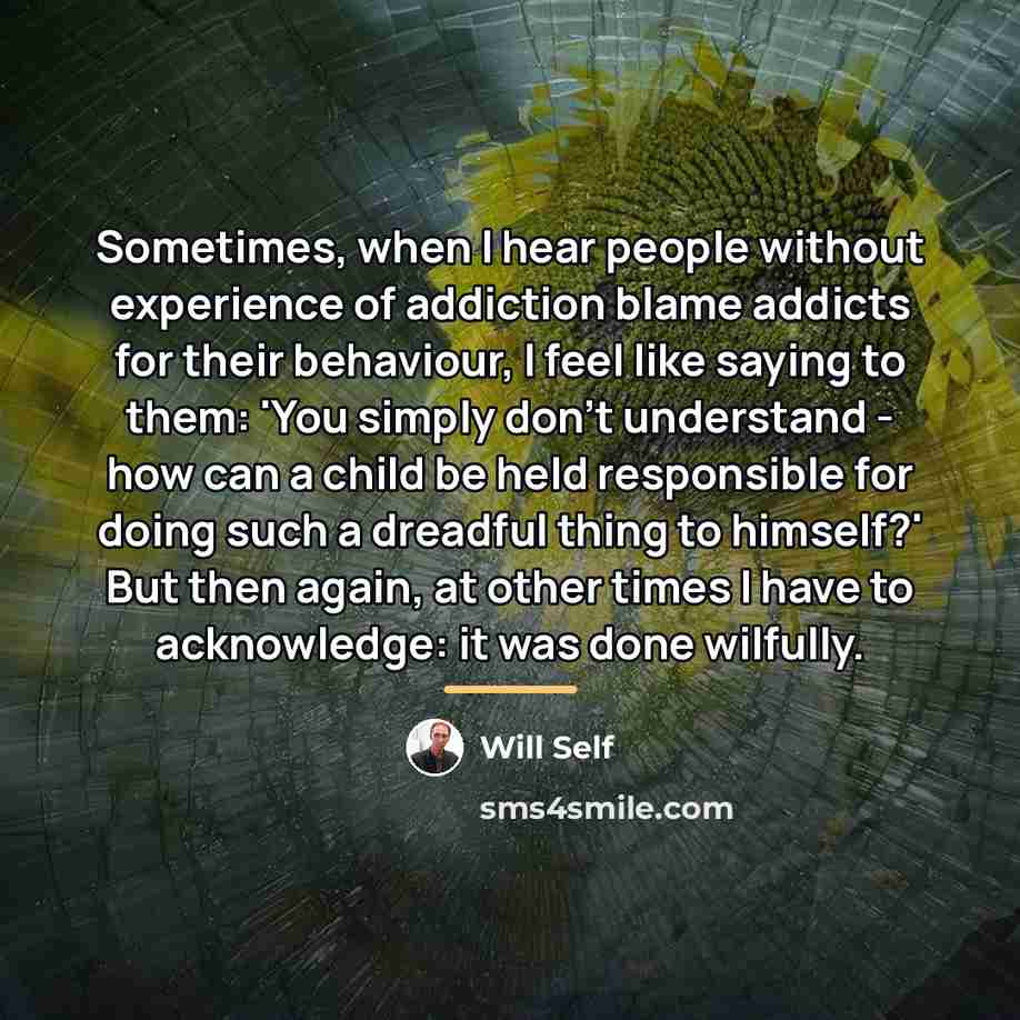 “Sometimes, when I hear people without experience of addiction blame…” quote by Will Self