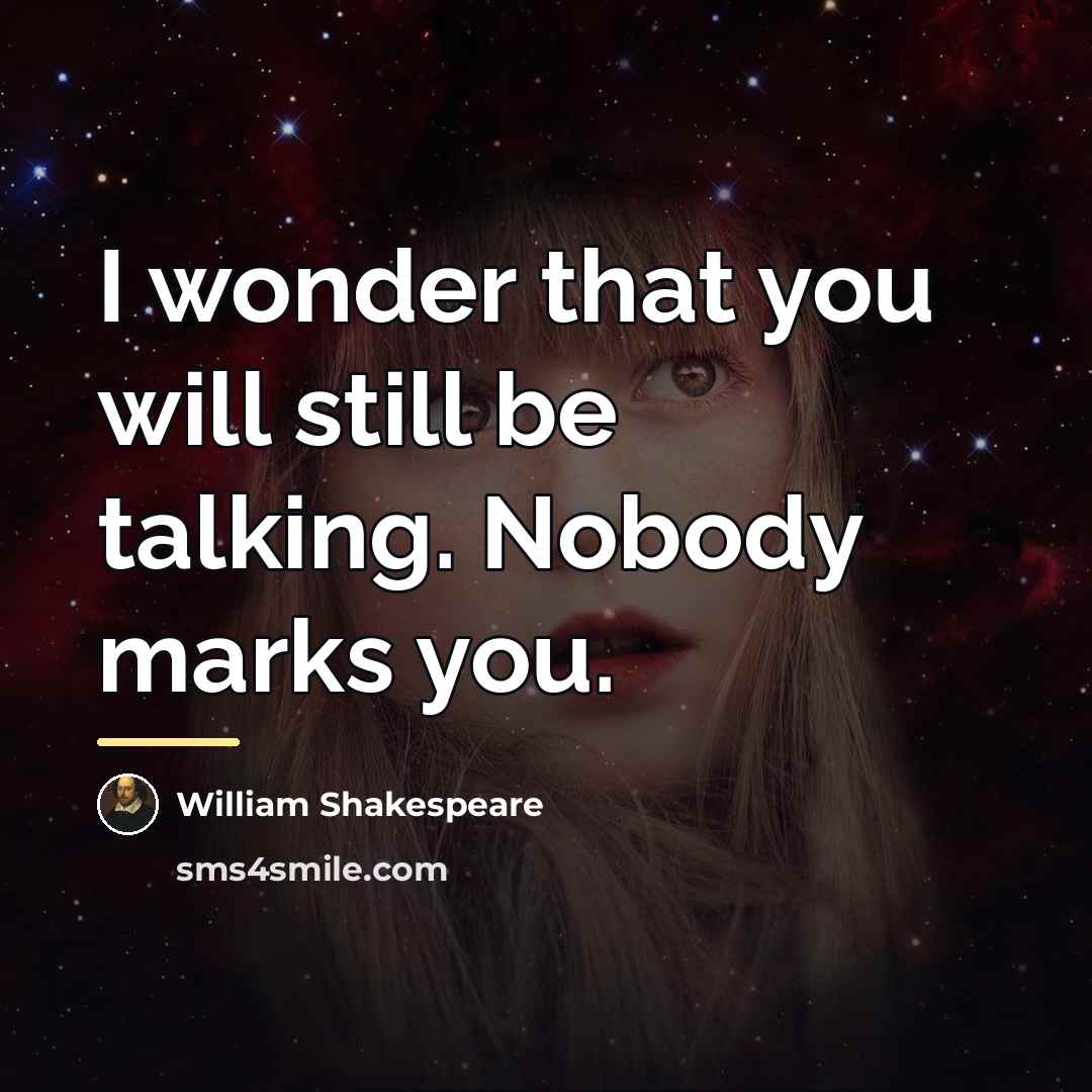 “I wonder that you will still be talking. Nobody marks…” quote by William Shakespeare