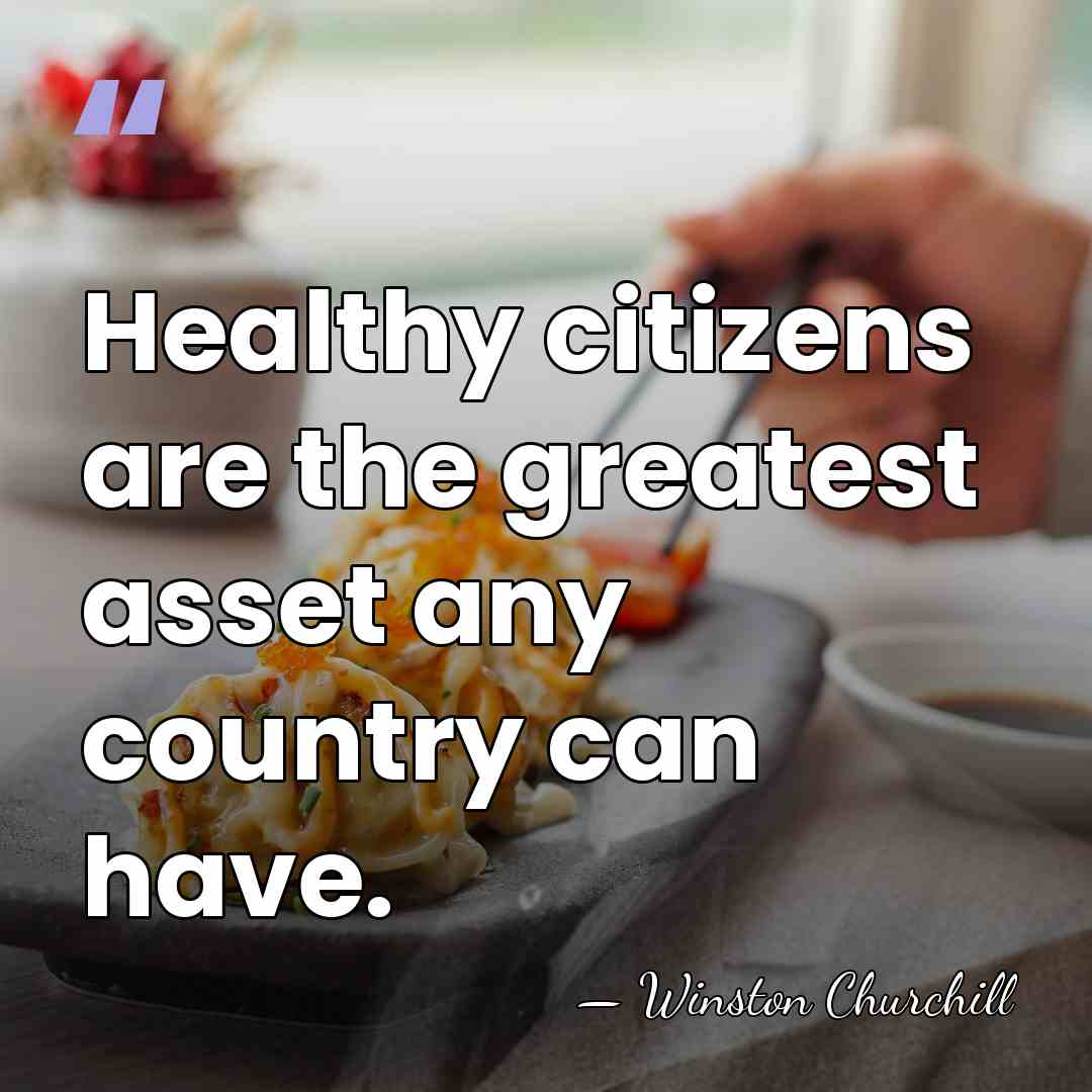 Healthy citizens are the greatest asset any country can have. - Winston Churchill