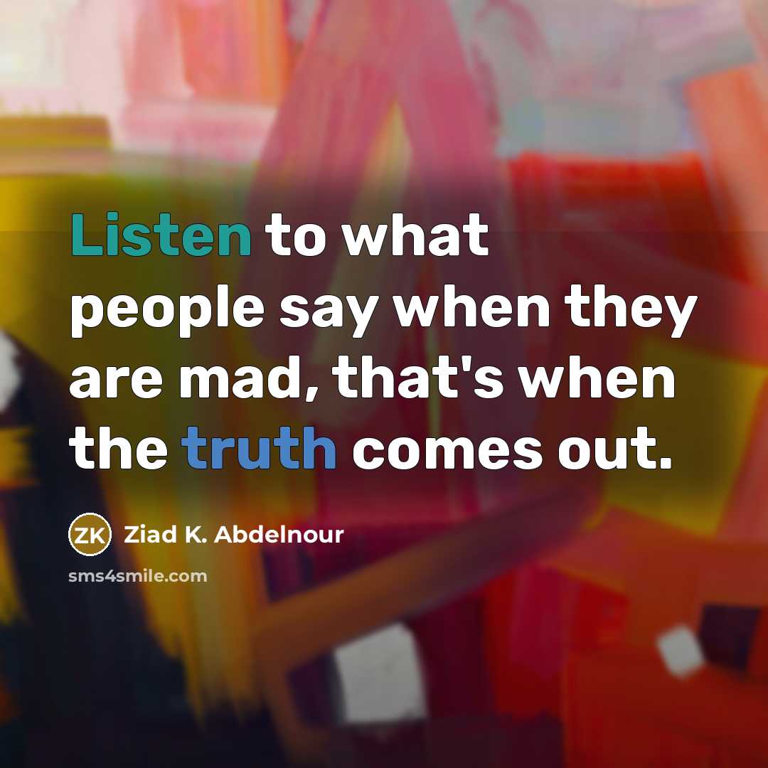 “Listen to what people say when they are mad, that's…” quote by Ziad K. Abdelnour
