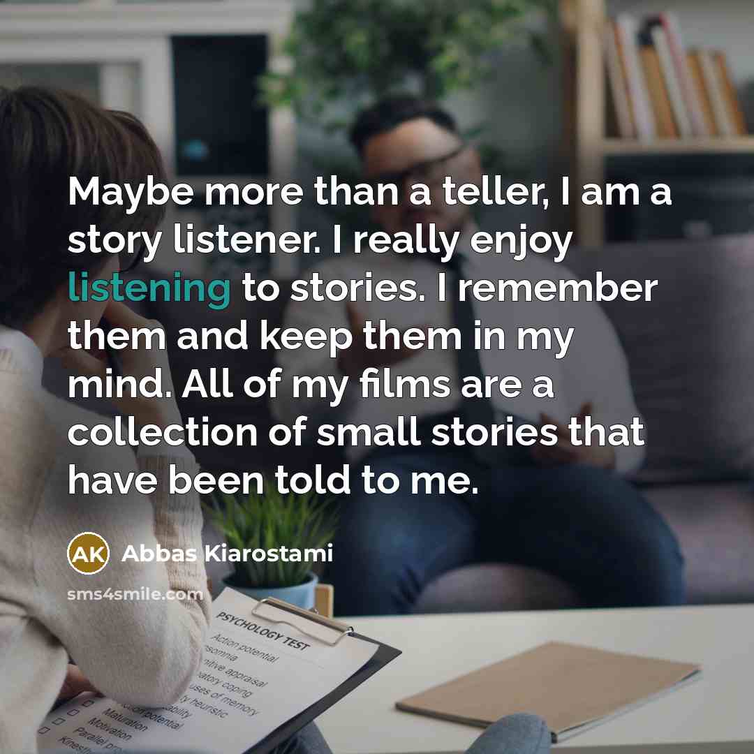 “Maybe more than a teller, I am a story listener.…” quote by Abbas Kiarostami