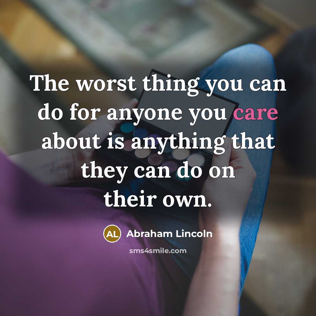 “The worst thing you can do for anyone you care…” quote by Abraham Lincoln