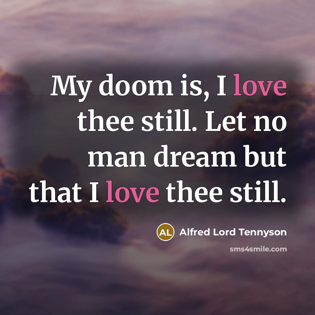 “My doom is, I love thee still. Let no man…” quote by Alfred Lord Tennyson