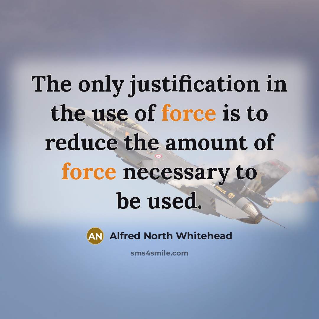 “The only justification in the use of force is to…” quote by Alfred North Whitehead