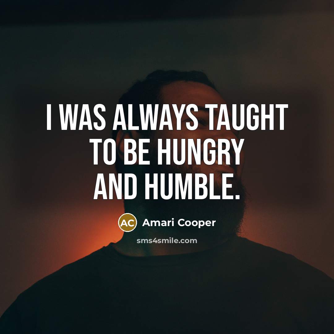 “I was always taught to be hungry and humble.…” quote by Amari Cooper