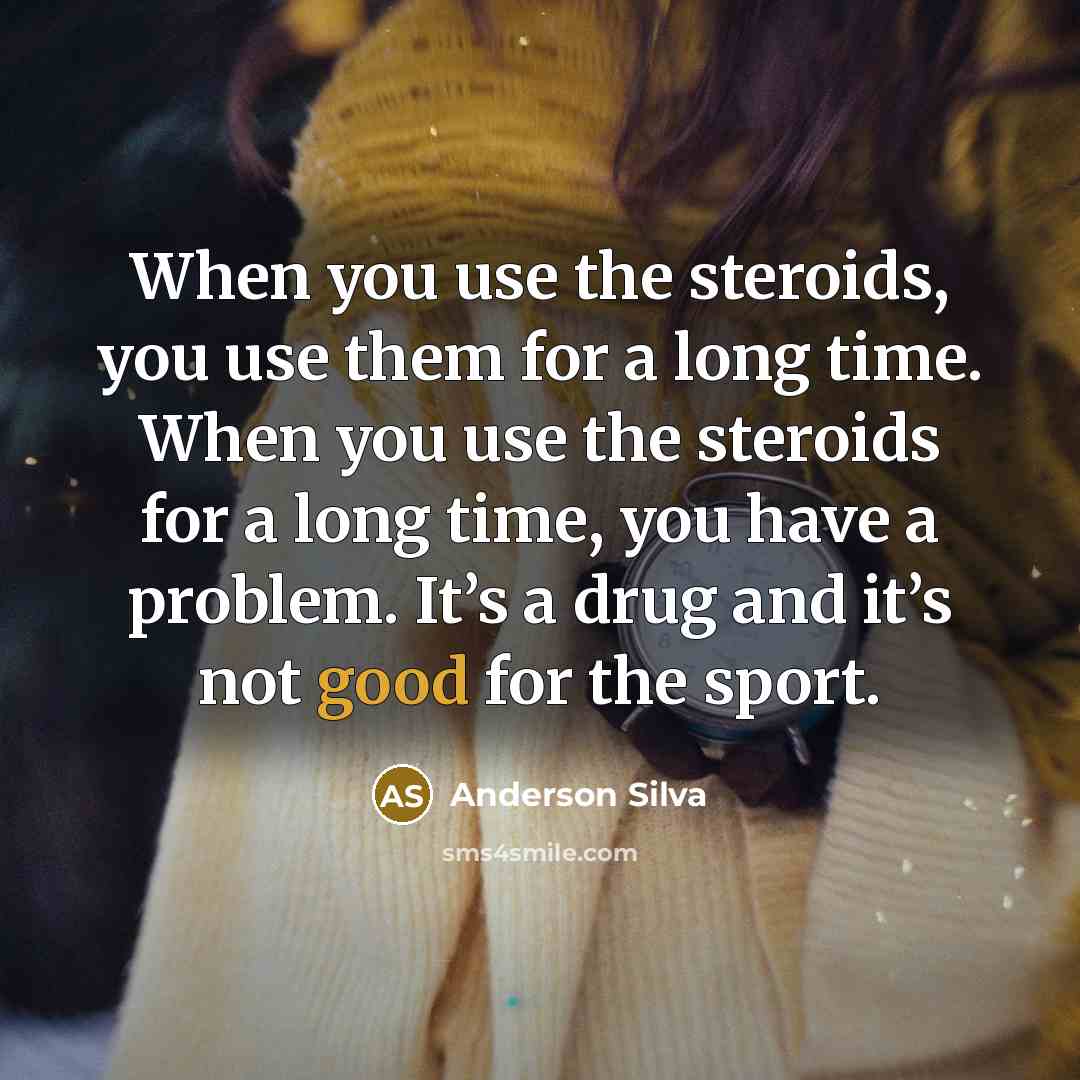 “When you use the steroids, you use them for a…” quote by Anderson Silva