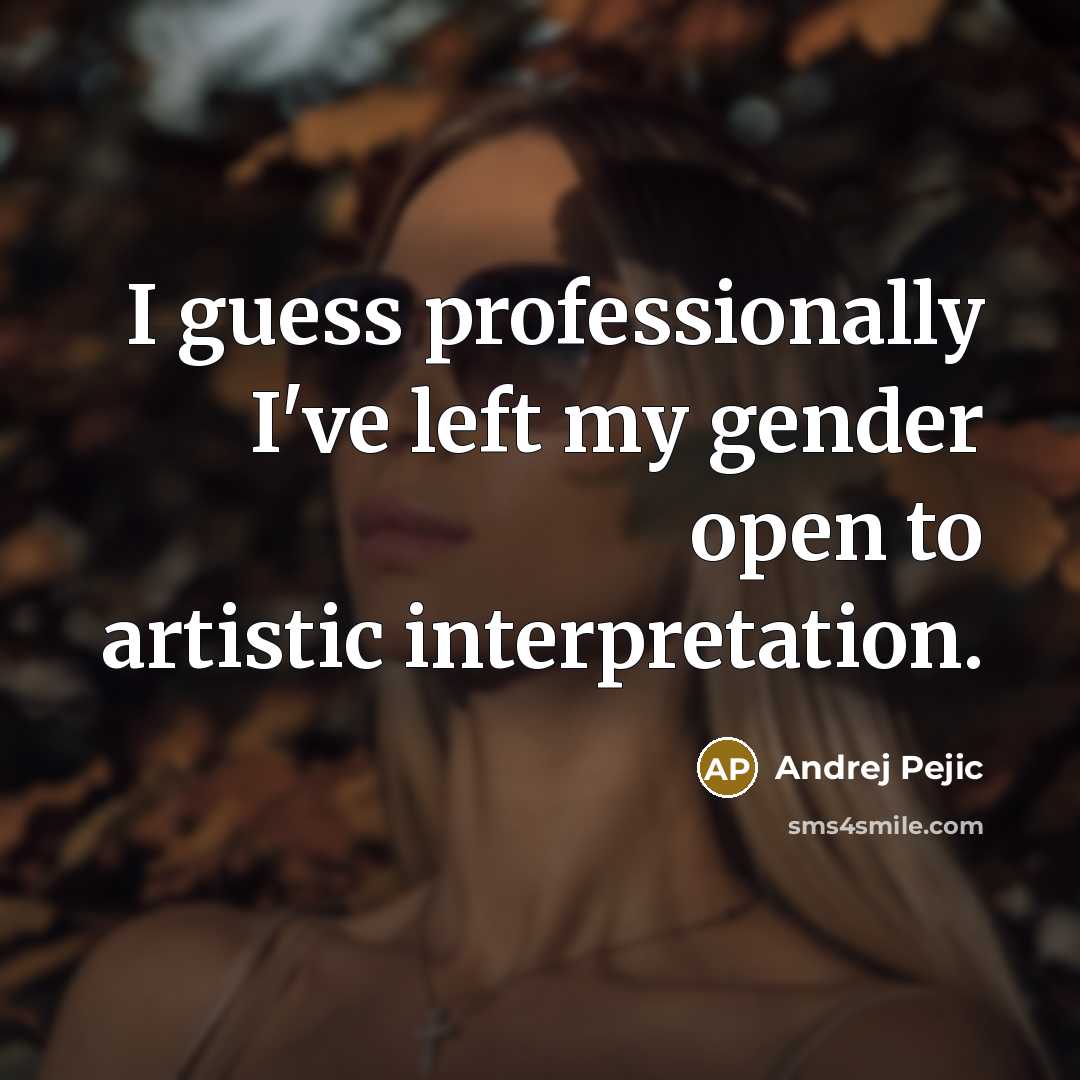 “I guess professionally I've left my gender open to artistic…” quote by Andrej Pejic