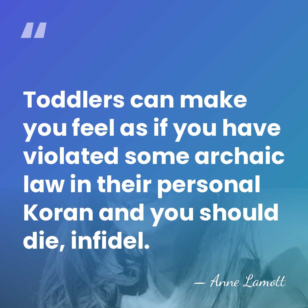 Toddlers can make you feel as if you have violated some archaic&hellip; - Anne Lamott